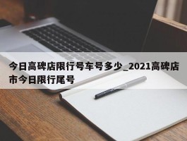 今日高碑店限行号车号多少_2021高碑店市今日限行尾号