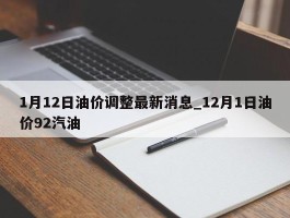 1月12日油价调整最新消息_12月1日油价92汽油