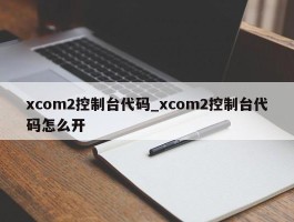 xcom2控制台代码_xcom2控制台代码怎么开