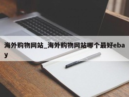 海外购物网站_海外购物网站哪个最好ebay