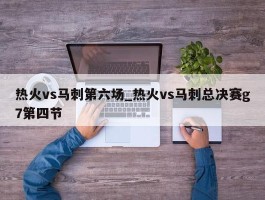 热火vs马刺第六场_热火vs马刺总决赛g7第四节