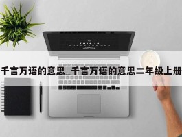 千言万语的意思_千言万语的意思二年级上册