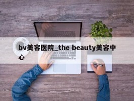 bv美容医院_the beauty美容中心
