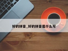 好的拼音_好的拼音是什么写