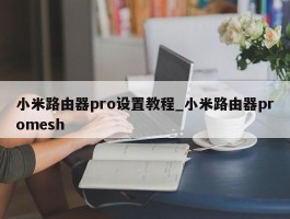 小米路由器pro设置教程_小米路由器promesh
