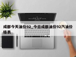 成都今天油价92_今日成都油价92汽油价格表