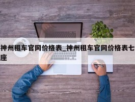 神州租车官网价格表_神州租车官网价格表七座