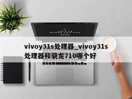 vivoy31s处理器_vivoy31s处理器和骁龙710哪个好