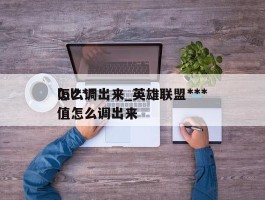 lol***怎么调出来_英雄联盟***值怎么调出来