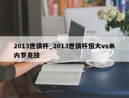 2013世俱杯_2013世俱杯恒大vs米内罗竞技