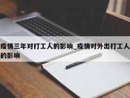疫情三年对打工人的影响_疫情对外出打工人的影响