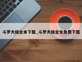 斗罗大陆全本下载_斗罗大陆全文免费下载