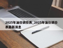 2025年油价调价表_2025年油价调价表最新消息