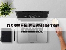 回龙观建材城_回龙观建材城还有吗