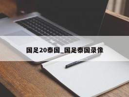 国足20泰国_国足泰国录像