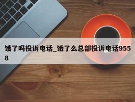 饿了吗投诉电话_饿了么总部投诉电话9558