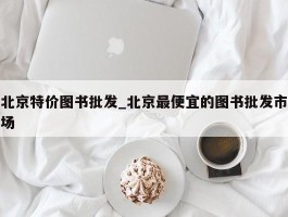 北京特价图书批发_北京最便宜的图书批发市场