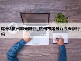 尾号8杭州哪天限行_杭州市尾号八今天限行吗