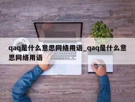 qaq是什么意思网络用语_qaq是什么意思网络用语