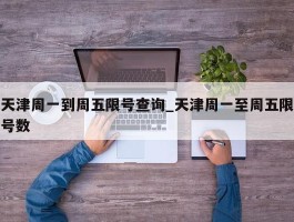 天津周一到周五限号查询_天津周一至周五限号数