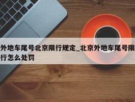外地车尾号北京限行规定_北京外地车尾号限行怎么处罚