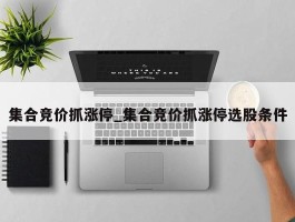 集合竞价抓涨停_集合竞价抓涨停选股条件