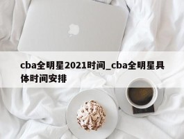 cba全明星2021时间_cba全明星具体时间安排