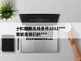 十二强赛出线条件2022***_十二强赛就是我们的***