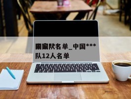 中国***国家队名单_中国***国家队12人名单