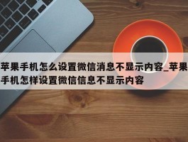 苹果手机怎么设置微信消息不显示内容_苹果手机怎样设置微信信息不显示内容