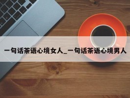 一句话茶语心境女人_一句话茶语心境男人