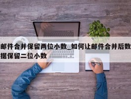 邮件合并保留两位小数_如何让邮件合并后数据保留二位小数