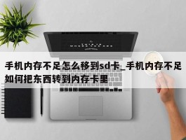 手机内存不足怎么移到sd卡_手机内存不足如何把东西转到内存卡里