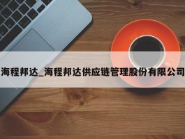 海程邦达_海程邦达供应链管理股份有限公司