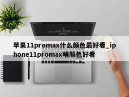 苹果11promax什么颜色最好看_iphone11promax啥颜色好看