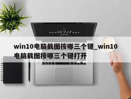 win10电脑截图按哪三个键_win10电脑截图按哪三个键打开