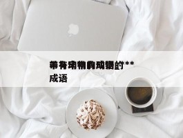 带有动物的成语_***羊补牢带有动物的成语
