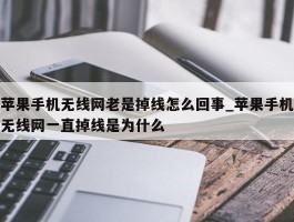 苹果手机无线网老是掉线怎么回事_苹果手机无线网一直掉线是为什么