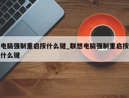 电脑强制重启按什么键_联想电脑强制重启按什么键