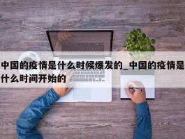 中国的疫情是什么时候爆发的_中国的疫情是什么时间开始的