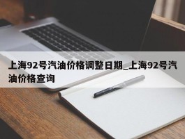 上海92号汽油价格调整日期_上海92号汽油价格查询