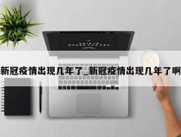 新冠疫情出现几年了_新冠疫情出现几年了啊