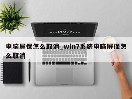 电脑屏保怎么取消_win7系统电脑屏保怎么取消