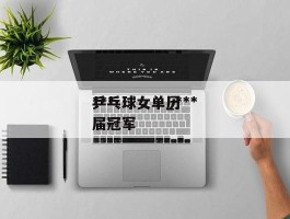 ***乒乓球女单_***乒乓球女单历届冠军