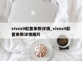 vivos9配置参数详情_vivos9配置参数详情图片