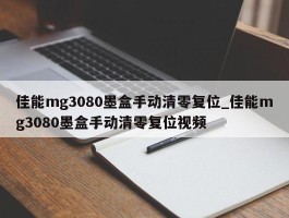 佳能mg3080墨盒手动清零复位_佳能mg3080墨盒手动清零复位视频