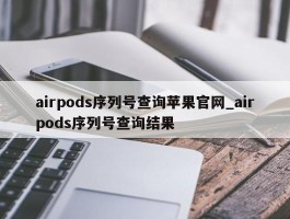 airpods序列号查询苹果官网_airpods序列号查询结果